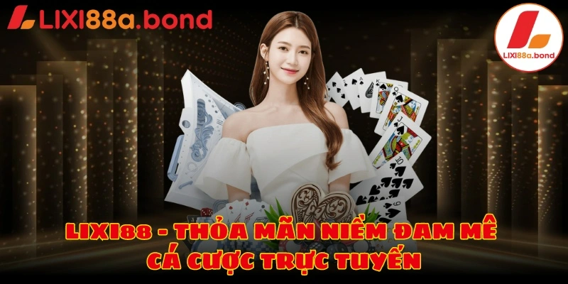 Lixi88 - thỏa mãn niềm đam mê cá cược trực tuyến