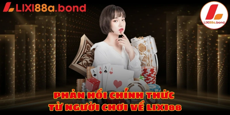 Phản hồi chính thức từ người chơi về Lixi88